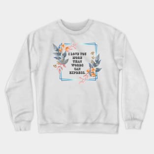 "I love you more than words can express." Crewneck Sweatshirt